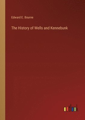 bokomslag The History of Wells and Kennebunk