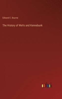 bokomslag The History of Wells and Kennebunk