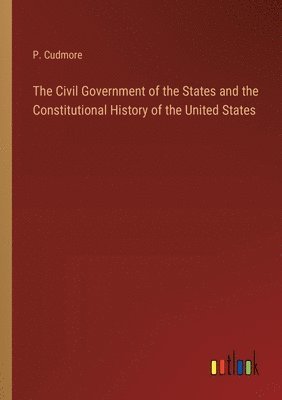 bokomslag The Civil Government of the States and the Constitutional History of the United States