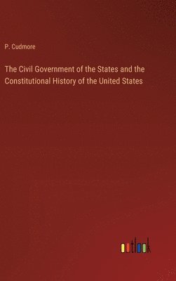 bokomslag The Civil Government of the States and the Constitutional History of the United States