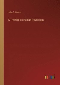 bokomslag A Treatise on Human Physiology