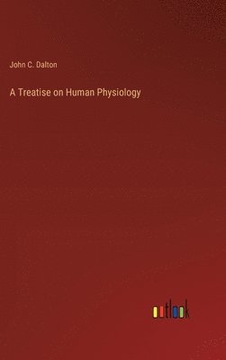 John C Dalton, John C. Dalton - Treatise on Human Physiology, Inbunden