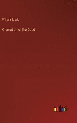 William Eassie - Cremation of the Dead, Inbunden
