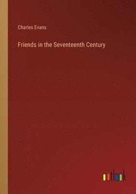 Friends in the Seventeenth Century 1