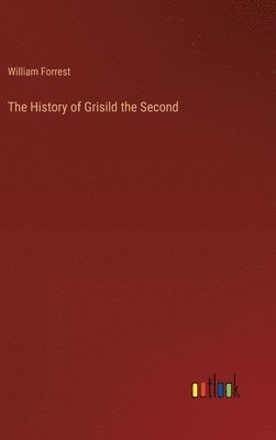 William Forrest - History of Grisild the Second, Inbunden