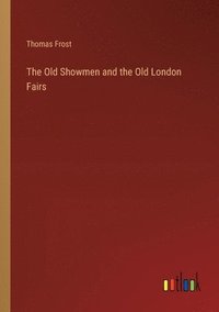 bokomslag The Old Showmen and the Old London Fairs