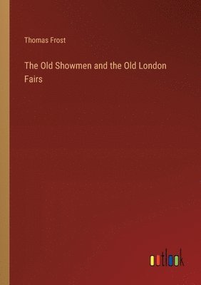 bokomslag The Old Showmen and the Old London Fairs