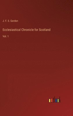 J F S Gordon, J. F. S. Gordon - Ecclesiastical Chronicle for Scotland, Inbunden