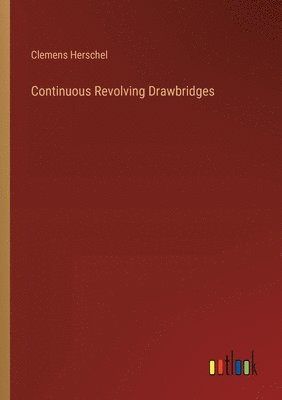 Clemens Herschel - Continuous Revolving Drawbridges, Häftad