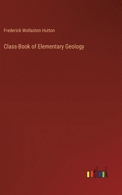 Frederick Wollaston Hutton - Class-Book of Elementary Geology, Inbunden