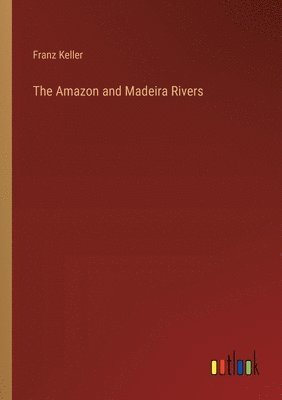 The Amazon and Madeira Rivers 1