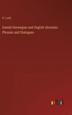 H Lund, H. Lund - Danish Norwegian and English Idiomatic Phrases and Dialogues, Inbunden