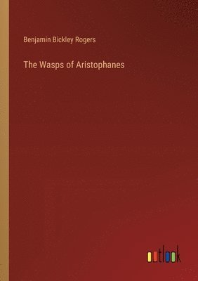 Benjamin Bickley Rogers - Wasps of Aristophanes, Häftad