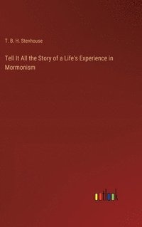 bokomslag Tell It All the Story of a Life's Experience in Mormonism