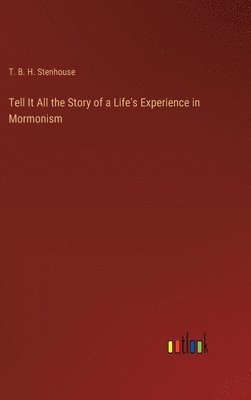 Tell It All the Story of a Life's Experience in Mormonism 1