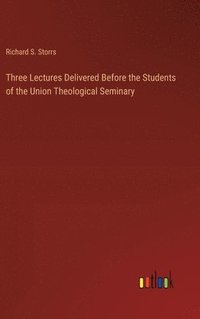 bokomslag Three Lectures Delivered Before the Students of the Union Theological Seminary