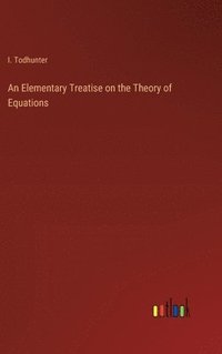 bokomslag Elementary Treatise on the Theory of Equations