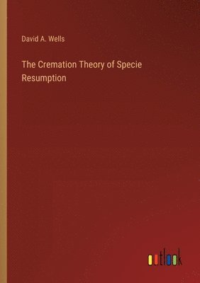 David a Wells, David a. Wells, David A. Wells - Cremation Theory of Specie Resumption, Häftad