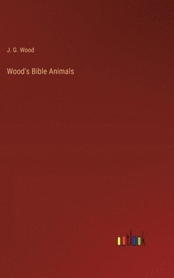 J G Wood, J. G. Wood - Wood's Bible Animals, Inbunden
