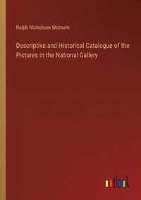 bokomslag Descriptive and Historical Catalogue of the Pictures in the National Gallery