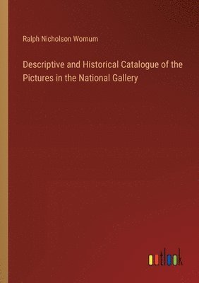 bokomslag Descriptive and Historical Catalogue of the Pictures in the National Gallery