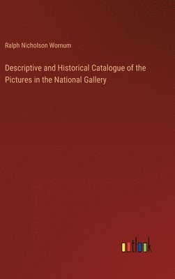 bokomslag Descriptive and Historical Catalogue of the Pictures in the National Gallery