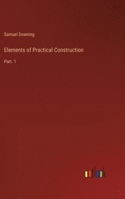 Samuel Downing - Elements of Practical Construction, Inbunden