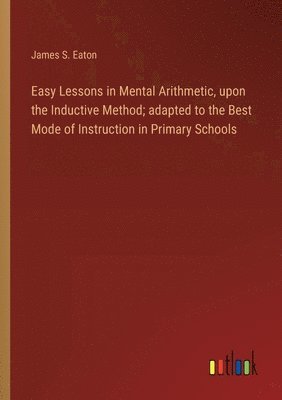 bokomslag Easy Lessons in Mental Arithmetic, upon the Inductive Method; adapted to the Best Mode of Instruction in Primary Schools