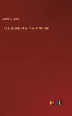 James S Eaton, James S. Eaton - Elements of Written Arithmetic, Inbunden