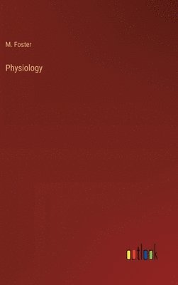 M Foster, M. Foster - Physiology, Inbunden