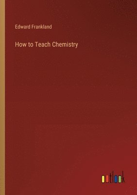 Edward Frankland - How to Teach Chemistry, Häftad