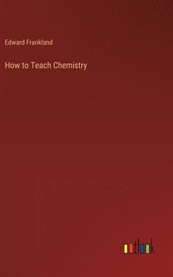 Edward Frankland - How to Teach Chemistry, Inbunden
