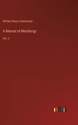 A Manual of Metallurgy: Vol. 2 1