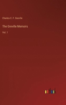 The Greville Memoirs: Vol. 1 1