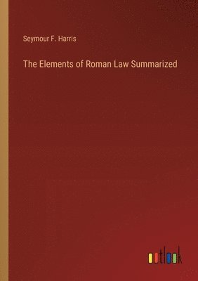 bokomslag The Elements of Roman Law Summarized