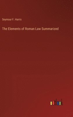 The Elements of Roman Law Summarized 1