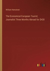 bokomslag The Economical European Tourist; Journalist Three Months Abroad for $430