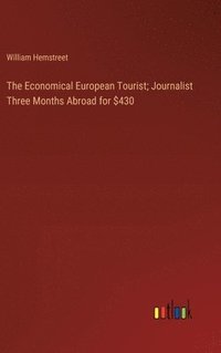 bokomslag The Economical European Tourist; Journalist Three Months Abroad for $430