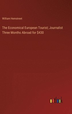 bokomslag The Economical European Tourist; Journalist Three Months Abroad for $430