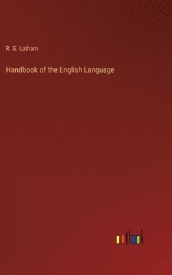 R G Latham, R. G. Latham - Handbook of the English Language, Inbunden