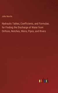 bokomslag Hydraulic Tables, Coefficients, and Formulae, for Finding the Discharge of Water from Orifices, Notches, Weirs, Pipes, and Rivers