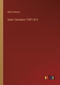 bokomslag Isaac Casaubon 1559-1614