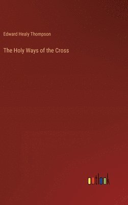 Edward Healy Thompson - Holy Ways of the Cross, Inbunden