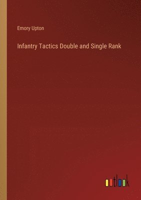 Emory Upton - Infantry Tactics Double and Single Rank, Häftad