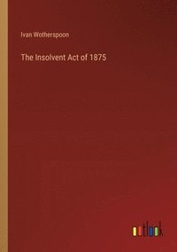 bokomslag The Insolvent Act of 1875