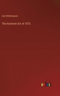 bokomslag The Insolvent Act of 1875