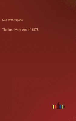 bokomslag The Insolvent Act of 1875