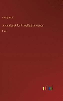 bokomslag A Handbook for Travellers in France