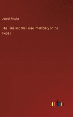 bokomslag The True and the False Infallibility of the Popes