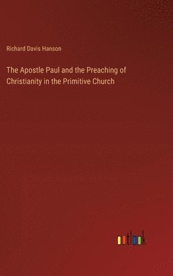 Richard Davis Hanson - Apostle Paul and the Preaching of Christianity in the Primitive Church, Inbunden